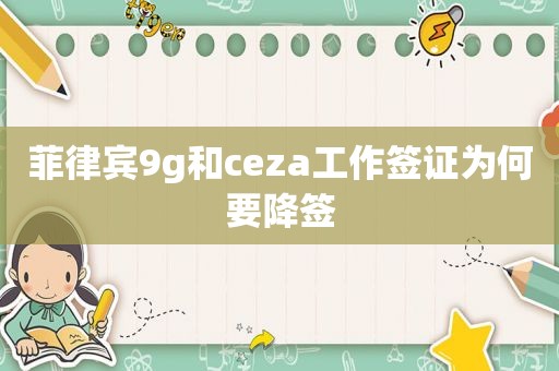 菲律宾9g和ceza工作签证为何要降签