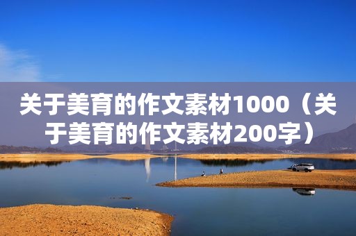 关于美育的作文素材1000（关于美育的作文素材200字）