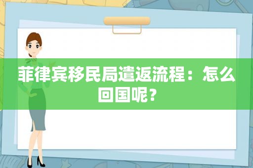 菲律宾移民局遣返流程：怎么回国呢？