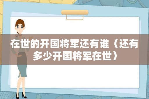 在世的开国将军还有谁（还有多少开国将军在世）