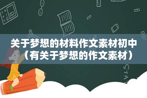 关于梦想的材料作文素材初中（有关于梦想的作文素材）