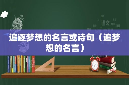 追逐梦想的名言或诗句（追梦想的名言）