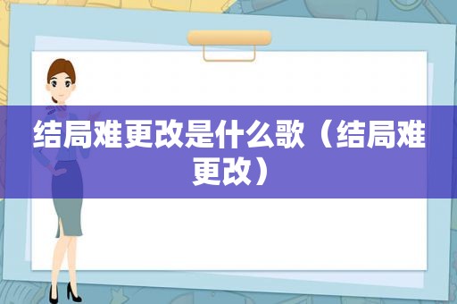 结局难更改是什么歌（结局难更改）