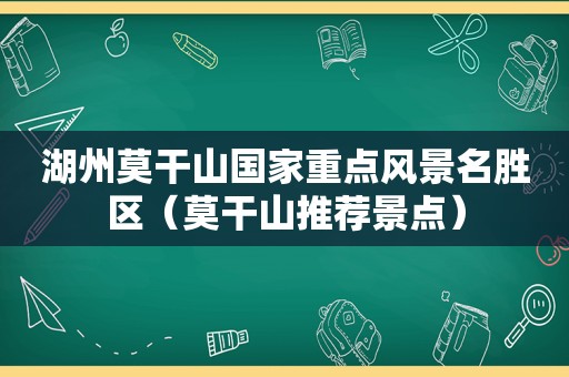 湖州莫干山国家重点风景名胜区（莫干山推荐景点）