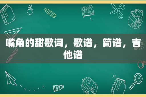 嘴角的甜歌词，歌谱，简谱，吉他谱