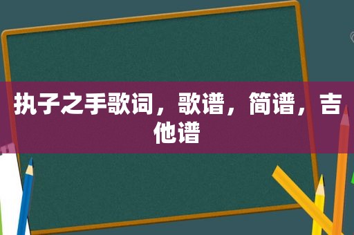 执子之手歌词，歌谱，简谱，吉他谱