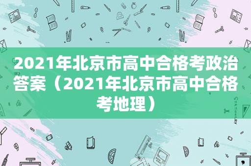 2021年北京市高中合格考政治答案（2021年北京市高中合格考地理）