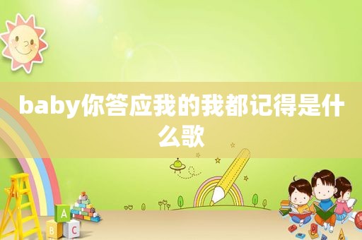 baby你答应我的我都记得是什么歌