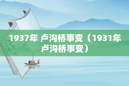 1937年 卢沟桥事变（1931年卢沟桥事变）