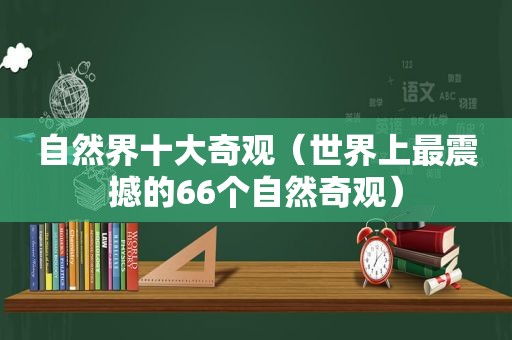 自然界十大奇观（世界上最震撼的66个自然奇观）