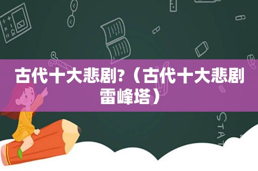 古代十大悲剧?（古代十大悲剧雷峰塔）