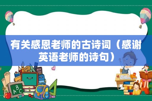 有关感恩老师的古诗词（感谢英语老师的诗句）