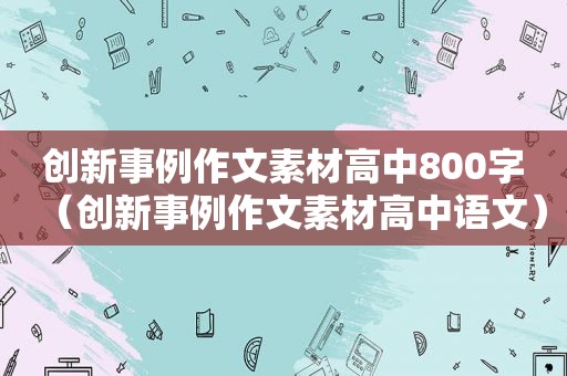 创新事例作文素材高中800字（创新事例作文素材高中语文）