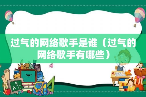 过气的网络歌手是谁（过气的网络歌手有哪些）