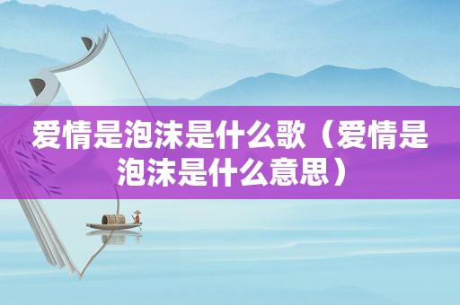 爱情是泡沫是什么歌（爱情是泡沫是什么意思）