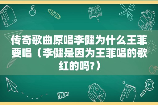 传奇歌曲原唱李健为什么王菲要唱（李健是因为王菲唱的歌红的吗?）