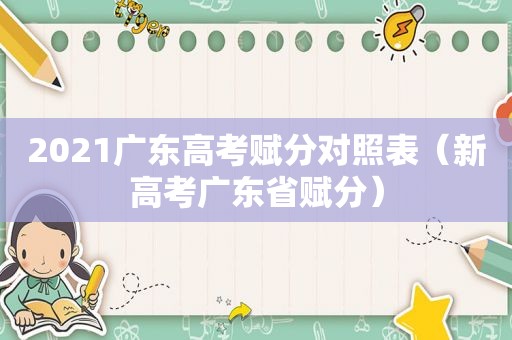 2021广东高考赋分对照表（新高考广东省赋分）