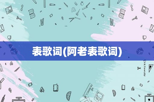 表歌词(阿老表歌词)