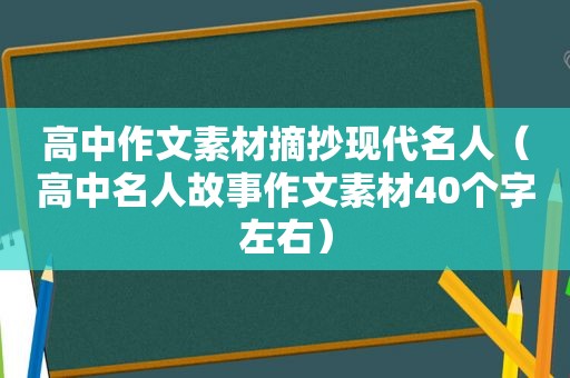 高中作文素材摘抄现代名人（高中名人故事作文素材40个字左右）