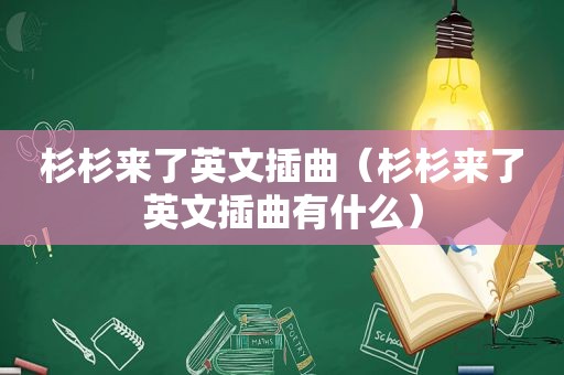 杉杉来了英文插曲（杉杉来了英文插曲有什么）