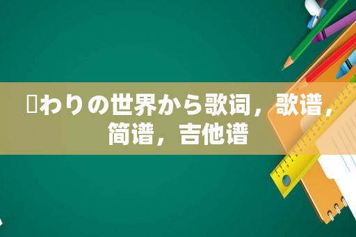 終わりの世界から歌词，歌谱，简谱，吉他谱