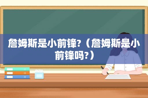 詹姆斯是小前锋?（詹姆斯是小前锋吗?）