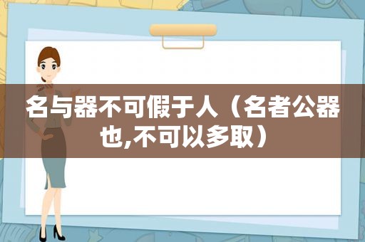 名与器不可假于人（名者公器也,不可以多取）