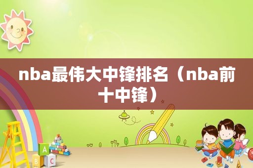 nba最伟大中锋排名（nba前十中锋）