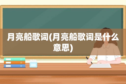 月亮船歌词(月亮船歌词是什么意思)