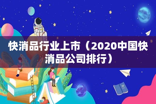 快消品行业上市（2020中国快消品公司排行）