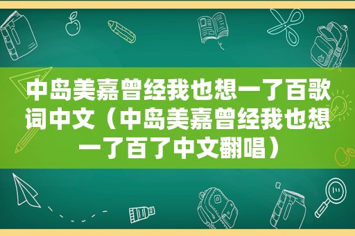 中岛美嘉曾经我也想一了百歌词中文（中岛美嘉曾经我也想一了百了中文翻唱）