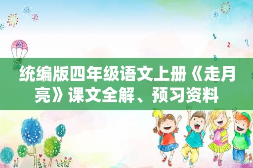 统编版四年级语文上册《走月亮》课文全解、预习资料