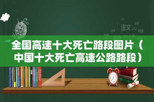 全国高速十大死亡路段图片（中国十大死亡高速公路路段）