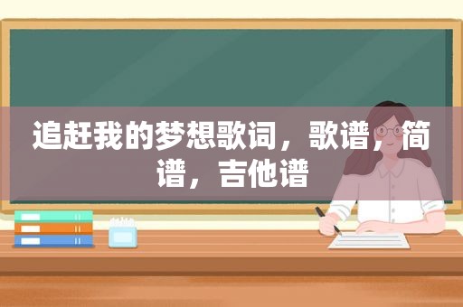 追赶我的梦想歌词，歌谱，简谱，吉他谱