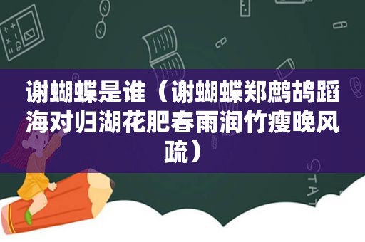 谢蝴蝶是谁（谢蝴蝶郑鹧鸪蹈海对归湖花肥春雨润竹瘦晚风疏）