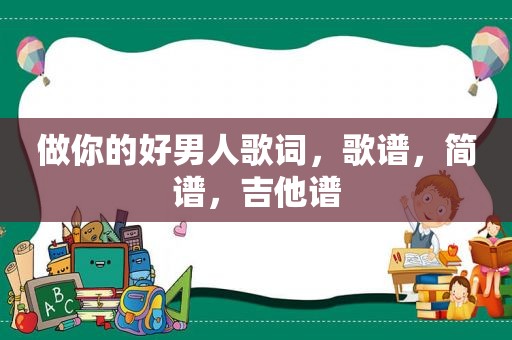 做你的好男人歌词，歌谱，简谱，吉他谱