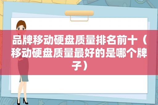 品牌移动硬盘质量排名前十（移动硬盘质量最好的是哪个牌子）