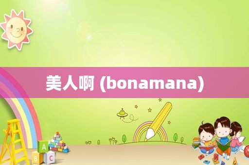 美人啊 (bonamana)