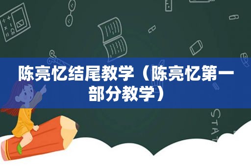 陈亮忆结尾教学（陈亮忆第一部分教学）