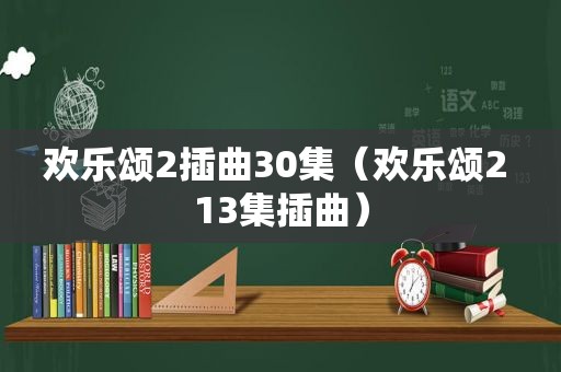 欢乐颂2插曲30集（欢乐颂2 13集插曲）