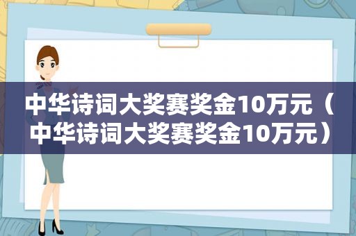 中华诗词大奖赛奖金10万元（中华诗词大奖赛奖金10万元）