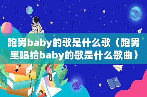 跑男baby的歌是什么歌（跑男里唱给baby的歌是什么歌曲）