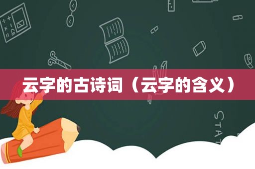 云字的古诗词（云字的含义）