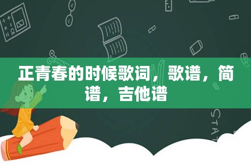 正青春的时候歌词，歌谱，简谱，吉他谱