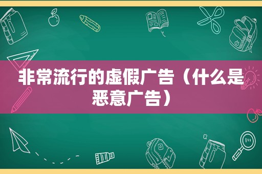 非常流行的虚假广告（什么是恶意广告）