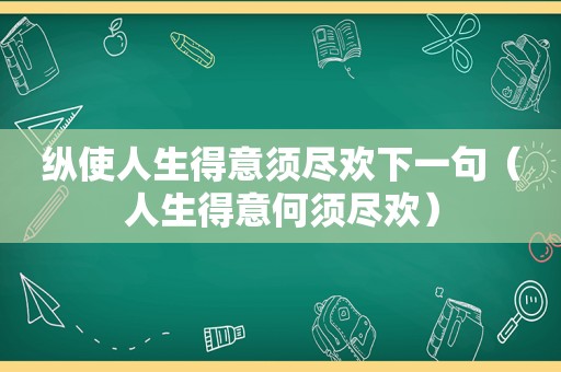 纵使人生得意须尽欢下一句（人生得意何须尽欢）