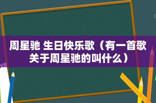 周星驰 生日快乐歌（有一首歌关于周星驰的叫什么）