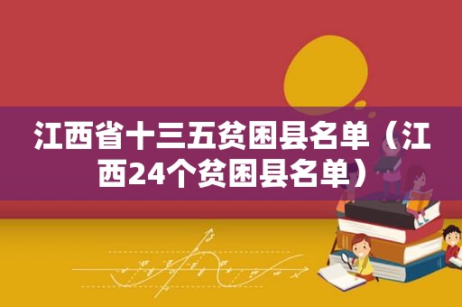 江西省十三五贫困县名单（江西24个贫困县名单）