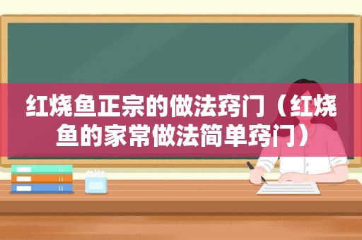 红烧鱼正宗的做法窍门（红烧鱼的家常做法简单窍门）