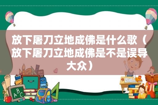 放下屠刀立地成佛是什么歌（放下屠刀立地成佛是不是误导大众）